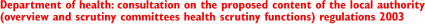 Department of health: consultation on the proposed content of the local authority (overview and scrutiny committees health scrutiny functions) regulations 2003